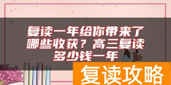 复读一年给你带来了哪些收获？高三复读多少钱一年