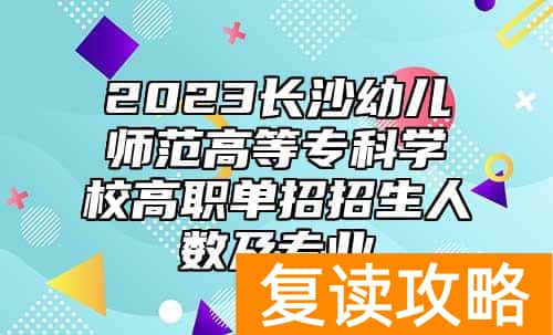 2023长沙幼儿师范高等专科学校高职单招招生人数及专业