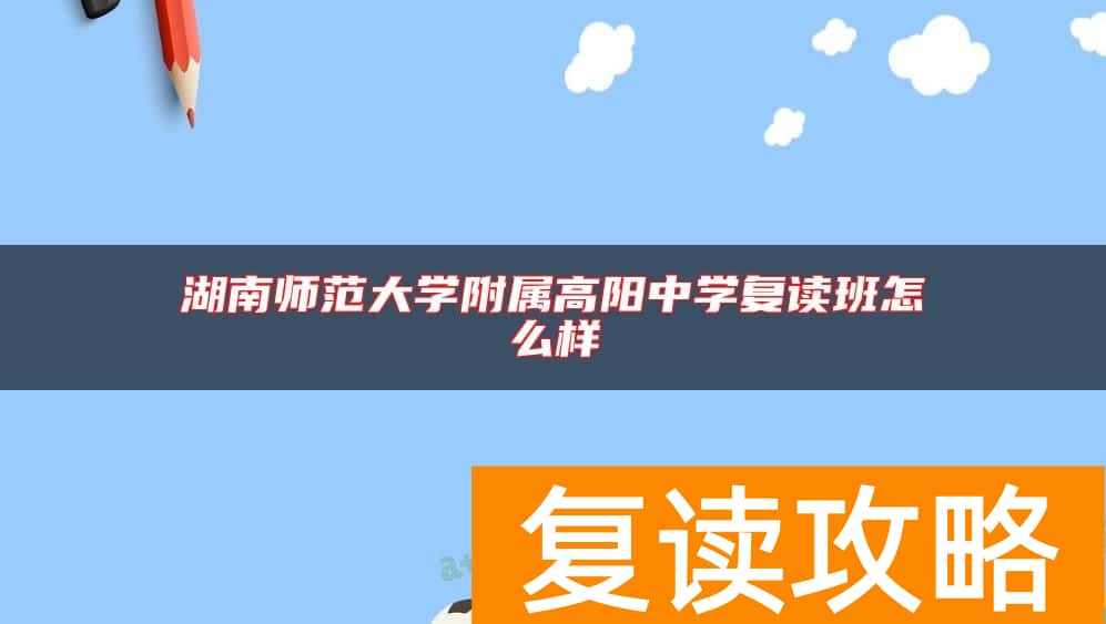 湖南师范大学附属高阳中学复读班怎么样