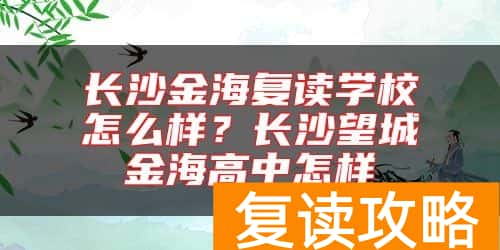 长沙金海复读学校怎么样？长沙望城金海高中怎样