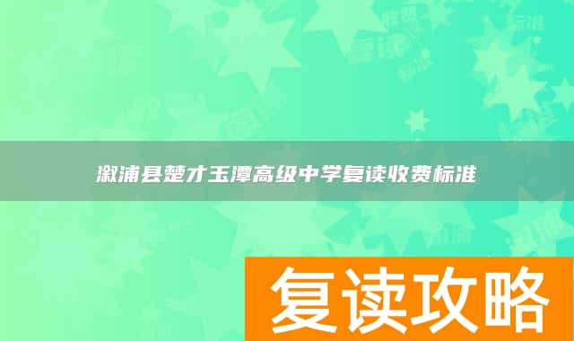溆浦县楚才玉潭高级中学复读收费标准