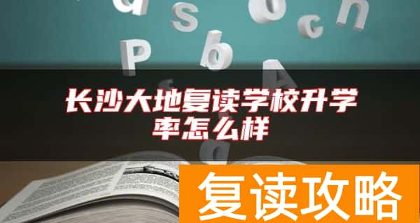 长沙大地复读学校升学率怎么样