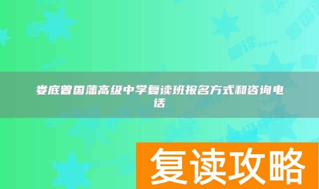 娄底曾国藩高级中学复读班报名方式和咨询电话