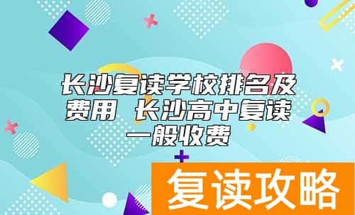 长沙复读学校排名及费用 长沙高中复读一般收费