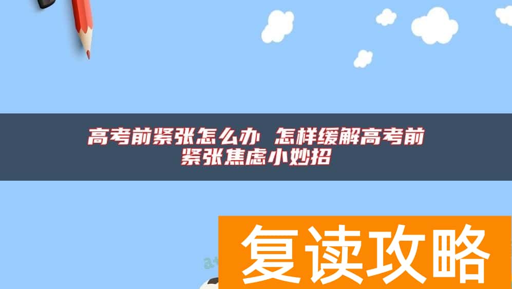 高考前紧张怎么办 怎样缓解高考前紧张焦虑小妙招