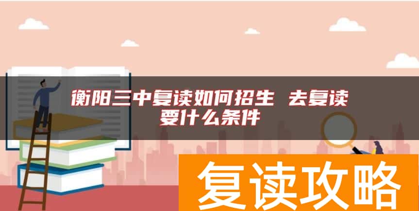 衡阳三中复读如何招生 去复读要什么条件