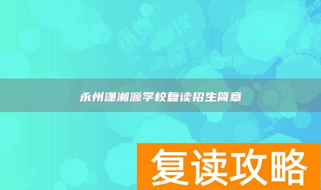 永州潇湘源学校复读招生简章