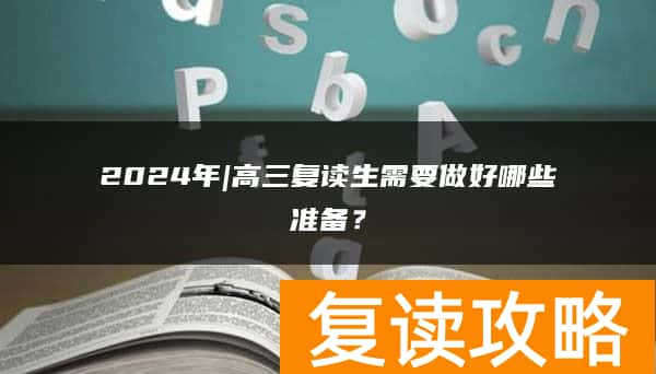 2024年|高三复读生需要做好哪些准备？