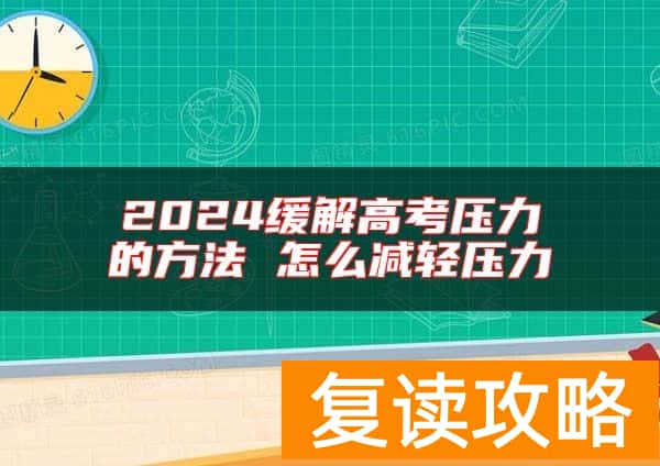 2024缓解高考压力的方法 怎么减轻压力