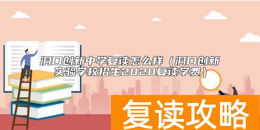 洞口创新中学复读怎么样（洞口创新实验学校招生2020复读学费）