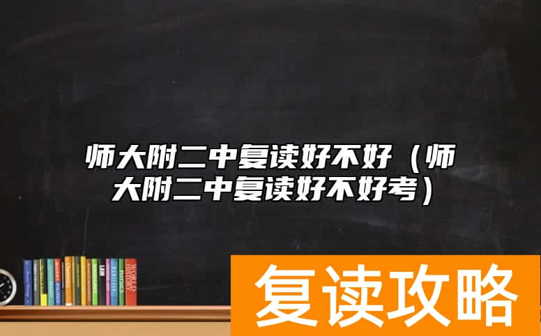 师大附二中复读好不好(师大附二中复读好不好考)