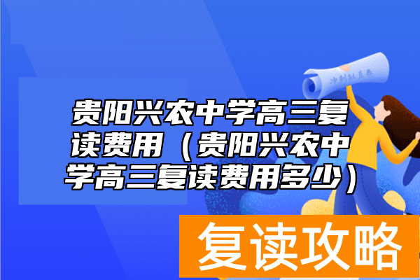 贵阳兴农中学高三复读费用（贵阳兴农中学高三复读费用多少）