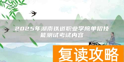 2025年湖南铁道职业学院单招技能测试考试内容