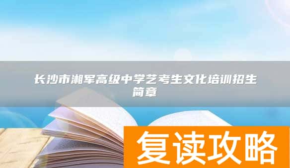 长沙市湘军高级中学艺考生文化培训招生简章