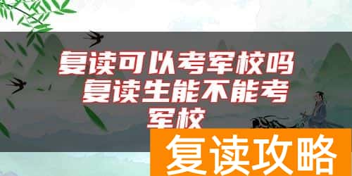 复读可以考军校吗 复读生能不能考军校