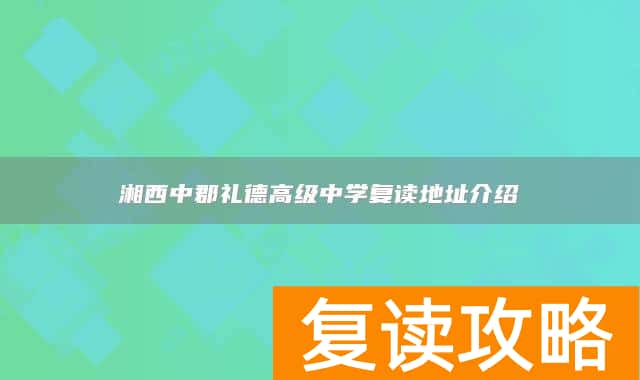 湘西中郡礼德高级中学复读地址介绍