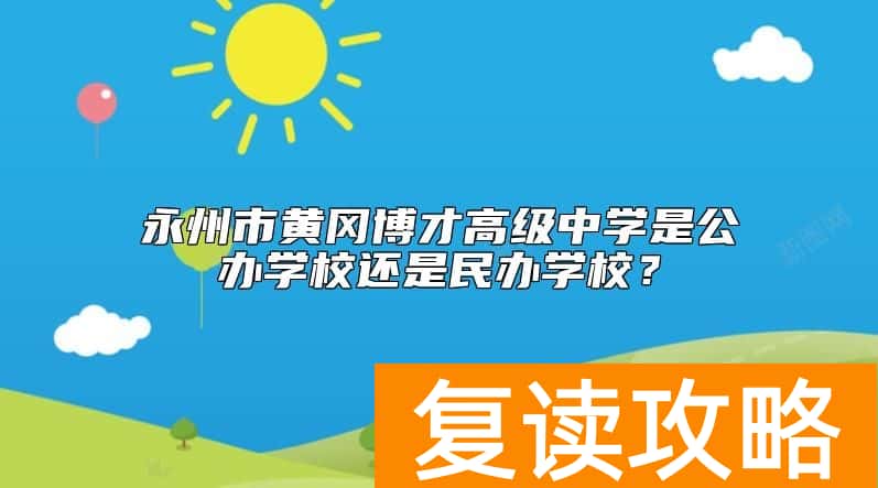 永州市黄冈博才高级中学是公办学校还是民办学校？
