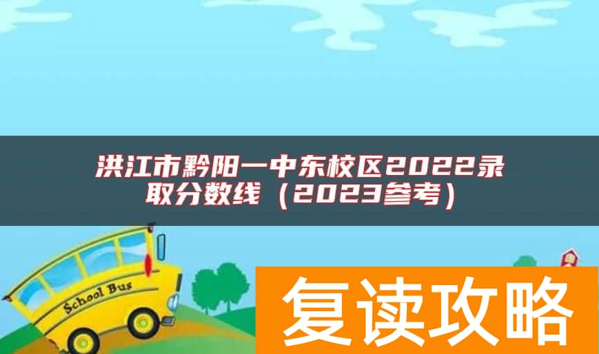 洪江市黔阳一中东校区2022录取分数线（2023参考）