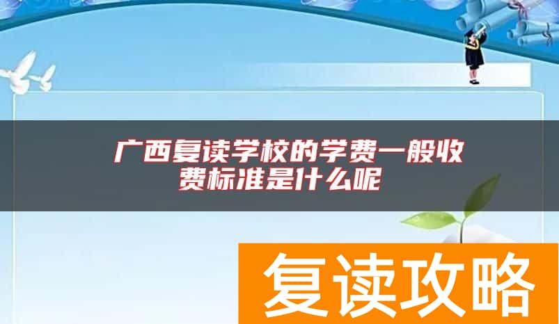  广西复读学校的学费一般收费标准是什么呢