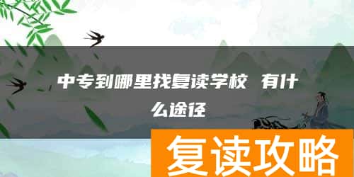 中专到哪里找复读学校 有什么途径