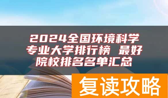 2024全国环境科学专业大学排行榜 最好院校排名名单汇总
