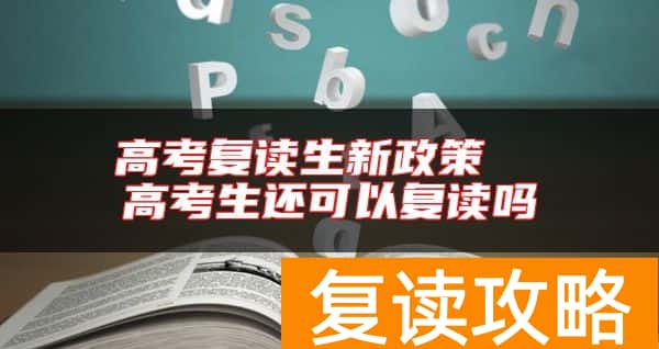 高考复读生新政策  高考生还可以复读吗