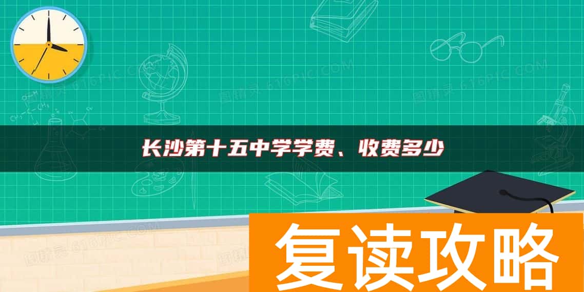 长沙第十五中学学费、收费多少