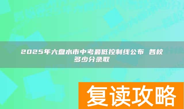2025年六盘水市中考最低控制线公布 各校多少分录取