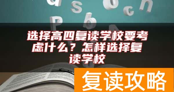 选择高四复读学校要考虑什么？怎样选择复读学校