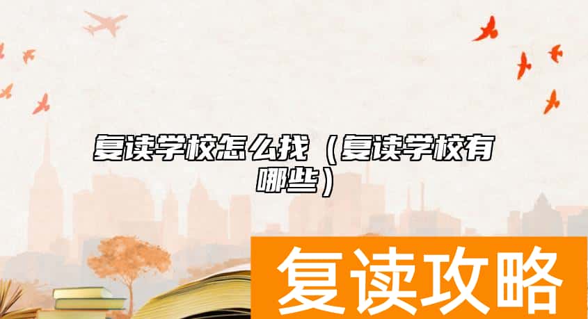 复读学校怎么找（复读学校有哪些）