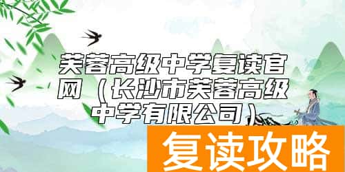 芙蓉高级中学复读官网（长沙市芙蓉高级中学有限公司）