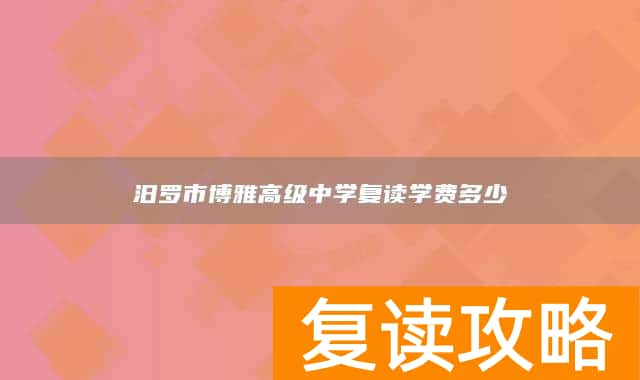 汨罗市博雅高级中学复读学费多少