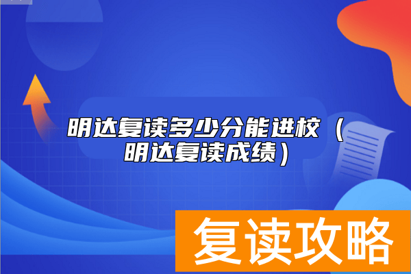 明达复读多少分能进校（明达复读成绩）