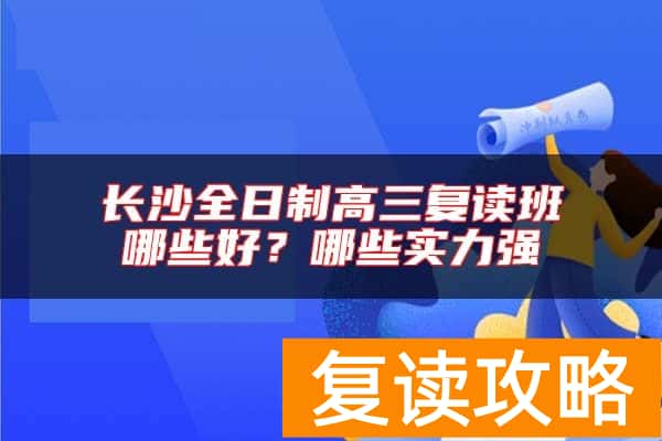长沙全日制高三复读班哪些好？哪些实力强