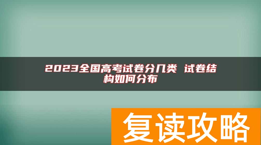2023全国高考试卷分几类 试卷结构如何分布