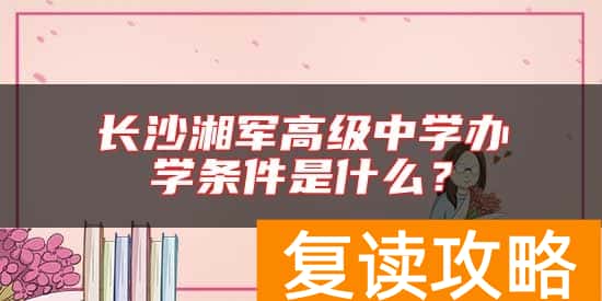 长沙湘军高级中学办学条件是什么？