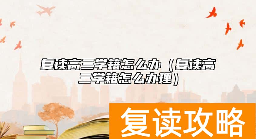 复读高三学籍怎么办（复读高三学籍怎么办理）