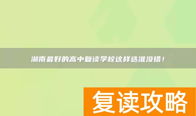 湖南最好的高中复读学校这样选准没错！