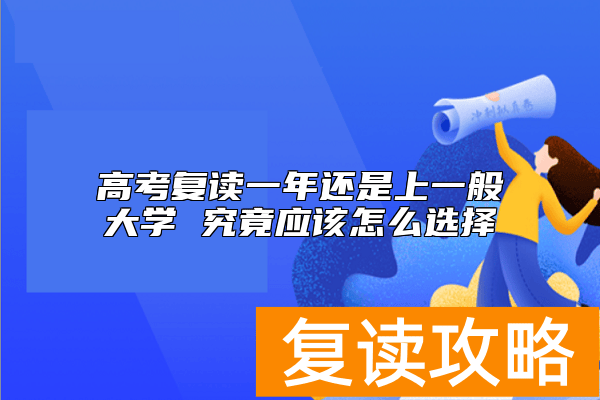 高考复读一年还是上一般大学 究竟应该怎么选择