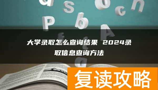 大学录取怎么查询结果 2024录取信息查询方法