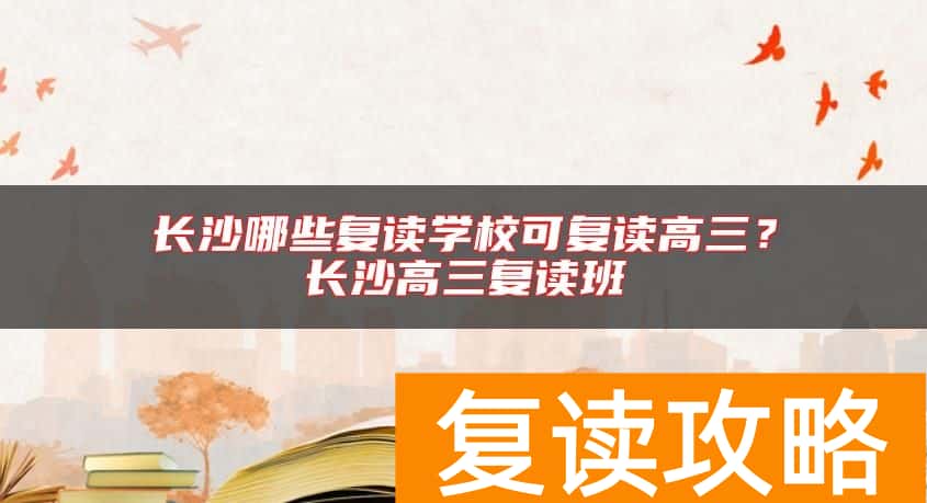 长沙哪些复读学校可复读高三？长沙高三复读班