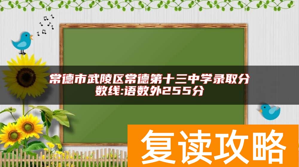 常德市武陵区常德第十三中学录取分数线:语数外255分