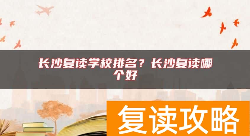 长沙复读学校排名？长沙复读哪个好