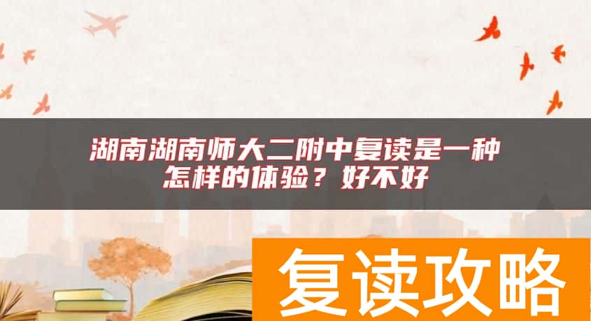 湖南湖南师大二附中复读是一种怎样的体验？好不好