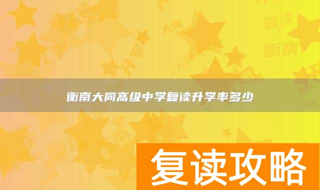 衡南大同高级中学复读升学率多少