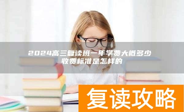 2024高三复读班一年学费大概多少 收费标准是怎样的