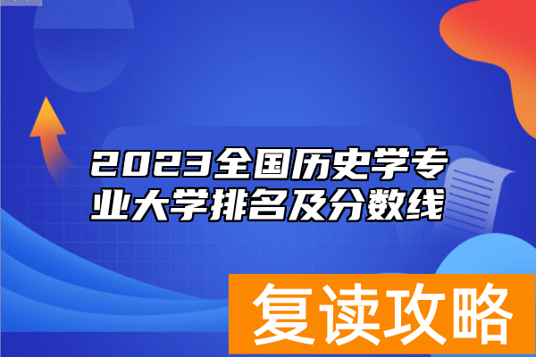 2023全国历史学专业大学排名及分数线