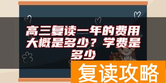 高三复读一年的费用大概是多少？学费是多少