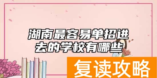 湖南最容易单招进去的学校有哪些