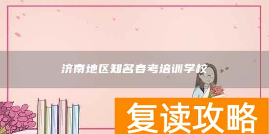 济南地区知名春考培训学校